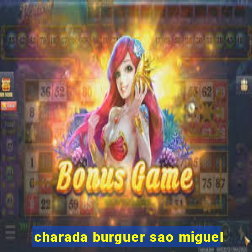 charada burguer sao miguel